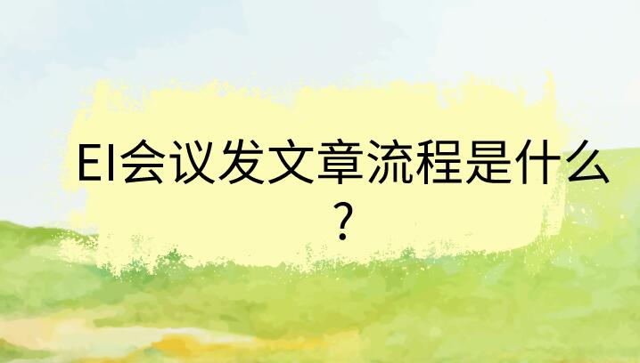 EI會議發文章流程是什么?