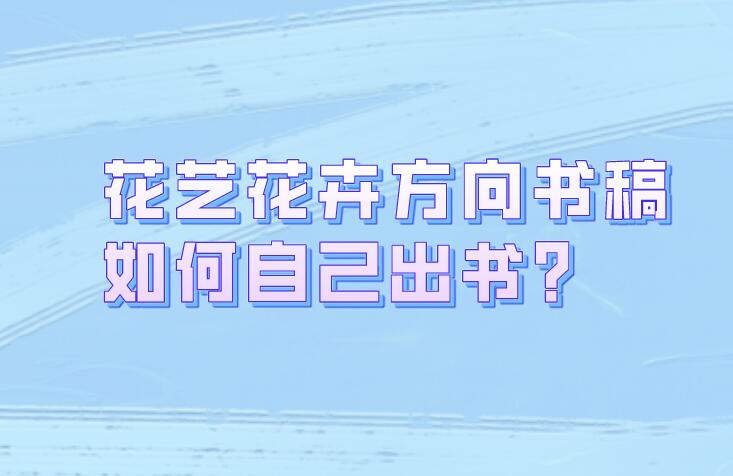 花藝花卉方向書(shū)稿如何自己出書(shū)?