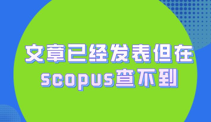 文章已經(jīng)發(fā)表但在scopus查不到