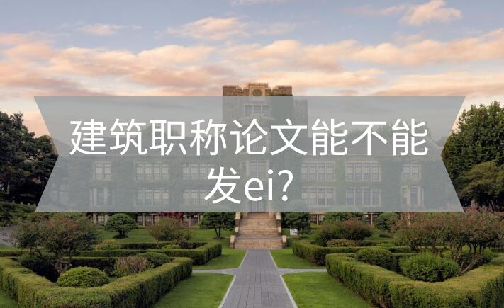 建筑職稱論文能不能發(fā)ei?