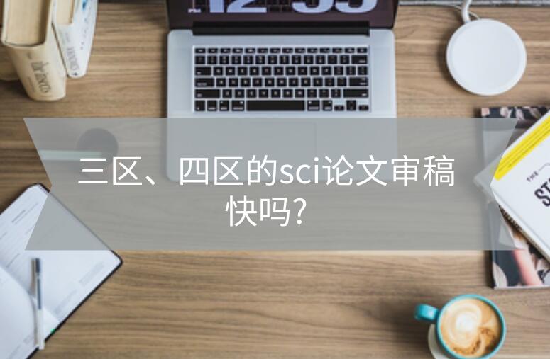 三區(qū)、四區(qū)的sci論文審稿快嗎?