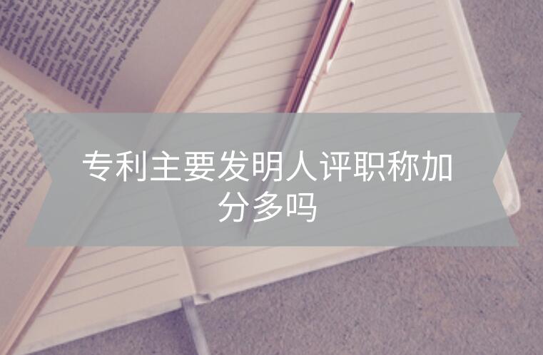 專利主要發(fā)明人評(píng)職稱加分多嗎