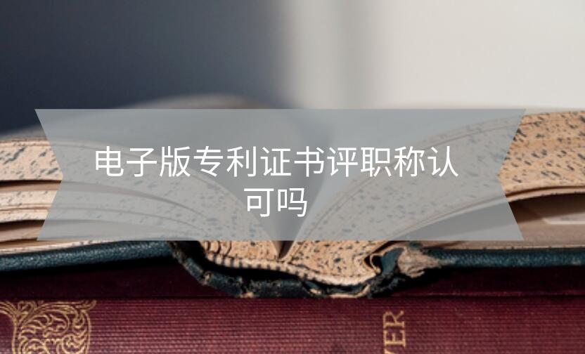 電子版專利證書評職稱認可嗎