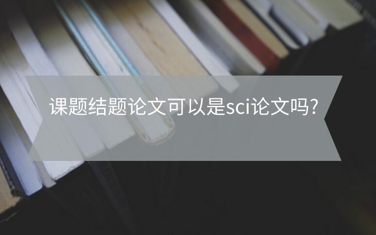 課題結題論文可以是sci論文嗎?