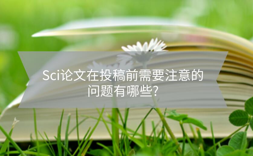 Sci論文在投稿前需要注意的問題有哪些?