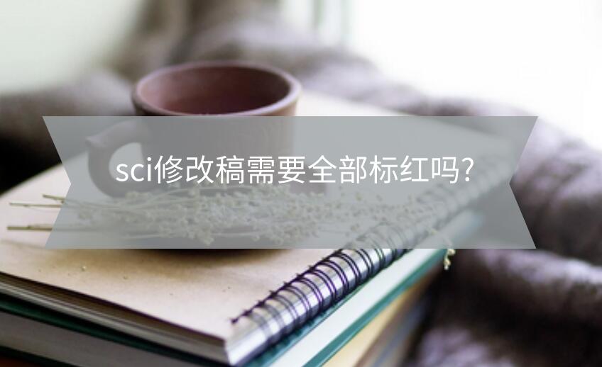 sci修改稿需要全部標紅嗎?