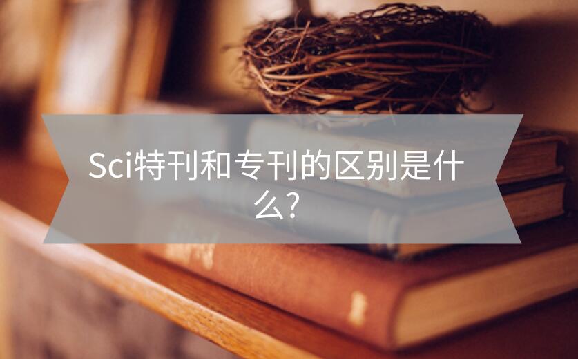 Sci特刊和專刊的區別是什么?