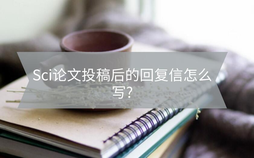 Sci論文投稿后的回復(fù)信怎么寫?