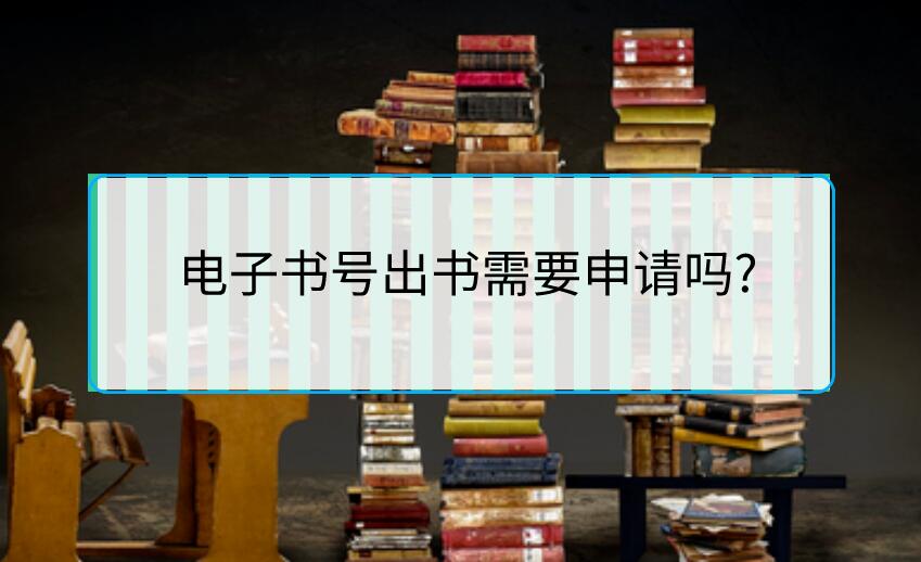 電子書號(hào)出書需要申請嗎?