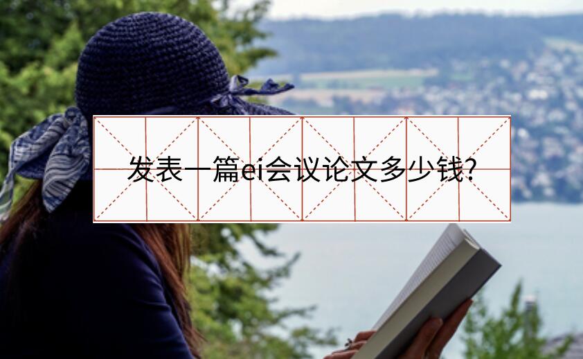 發表一篇ei會議論文多少錢?