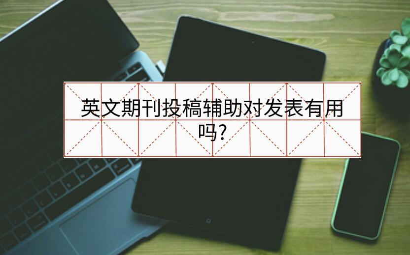 英文期刊投稿輔助對發表有用嗎?