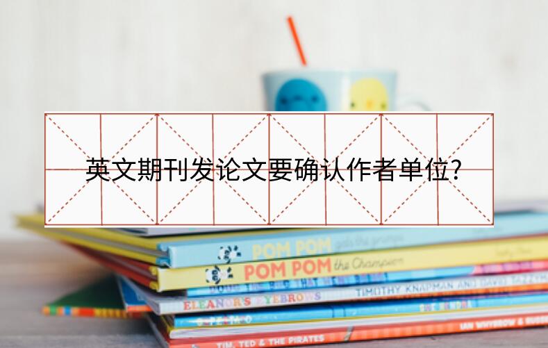 英文期刊發論文要確認作者單位?