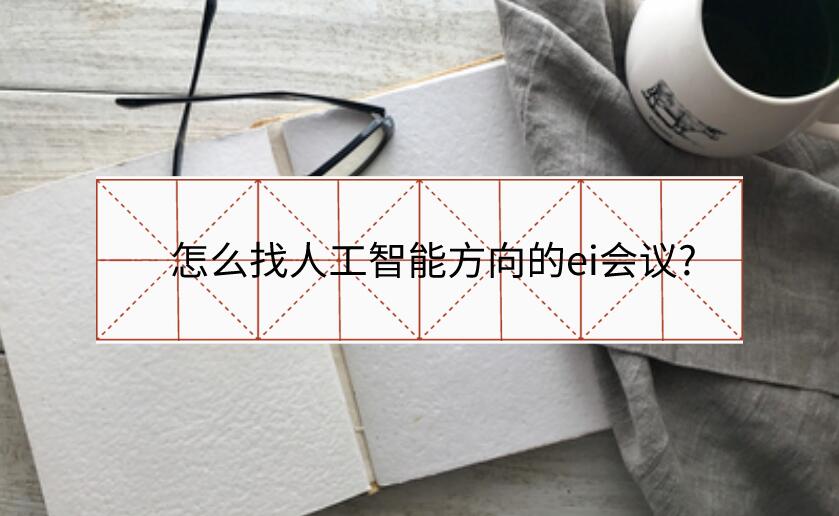 怎么找人工智能方向的ei會議?