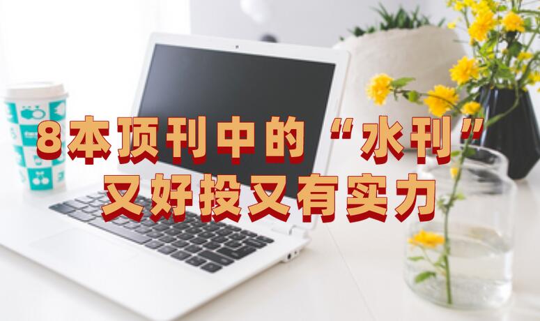 這8本頂刊中的“水刊”，又好投又有實力，碼住!