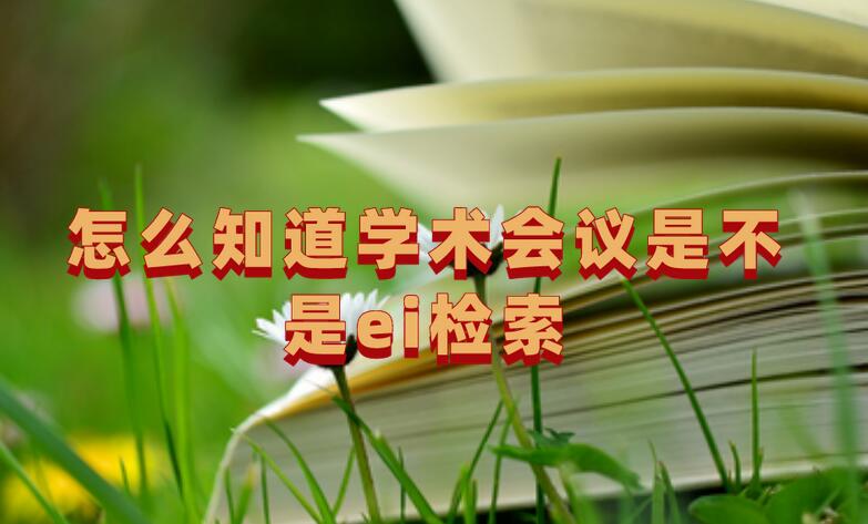 怎么知道學術會議是不是ei檢索