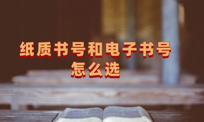 紙質(zhì)書號(hào)和電子書號(hào)怎么選