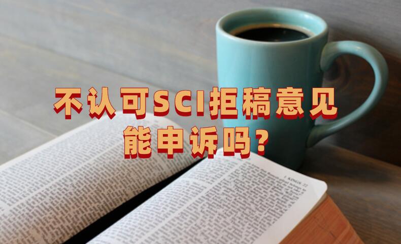 不認(rèn)可SCI拒稿意見能申訴嗎?