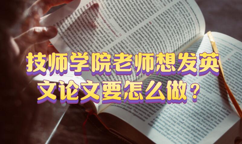 技師學(xué)院老師想發(fā)英文論文要怎么做？