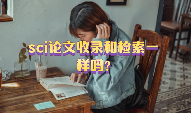 sci論文收錄和檢索一樣嗎?