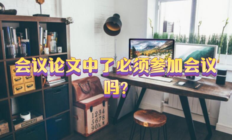 會議論文中了必須參加會議嗎?