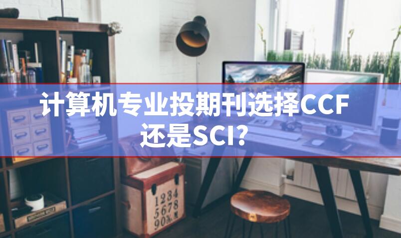 計(jì)算機(jī)專業(yè)投期刊選擇CCF還是SCI?