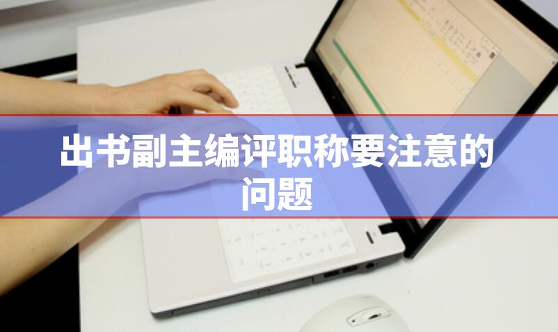 出書副主編評(píng)職稱要注意的問(wèn)題