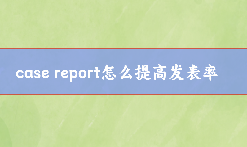 case report怎么提高發表率