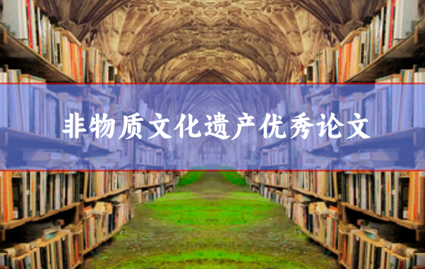 非物質(zhì)文化遺產(chǎn)優(yōu)秀論文范文參考2篇